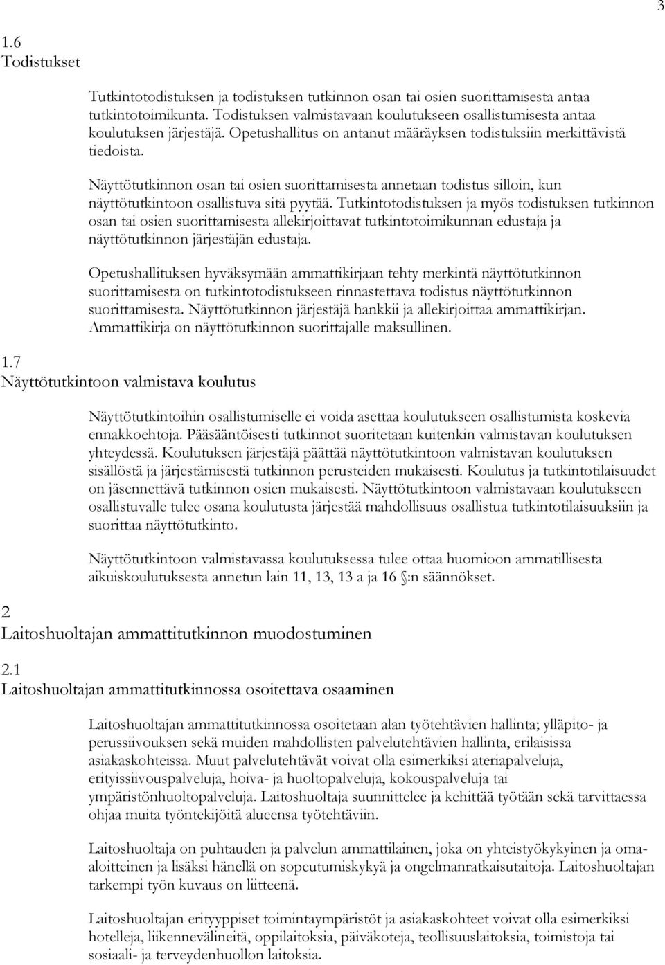 Näyttötutkinnon osan tai osien suorittamisesta annetaan todistus silloin, kun näyttötutkintoon osallistuva sitä pyytää.