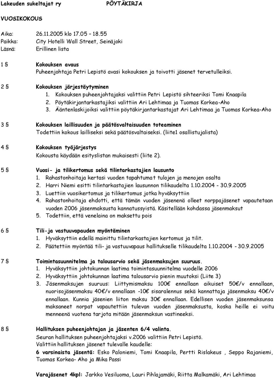 Kokouksen puheenjohtajaksi valittiin Petri Lepistö sihteeriksi Tomi Knaapila 2. Pöytäkirjantarkastajiksi valittiin Ari Lehtimaa ja Tuomas Korkea-Aho 3.