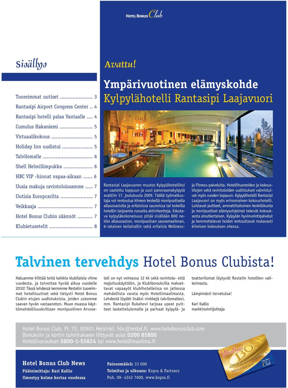 .. 7 Hotel Bonus Clubin säännöt... 7 Klubietusetelit... 8 Rantasipi Laajavuoren muutos Kylpylähotelliksi on saatettu loppuun ja uusi panoraamakylpylä avattiin 17. joulukuuta 2009.
