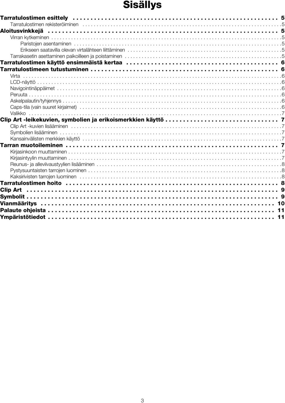 .........................................................................5 Erikseen saatavilla olevan virtalähteen liittäminen.......................................................5 Tarrakasetin asettaminen paikoilleen ja poistaminen.