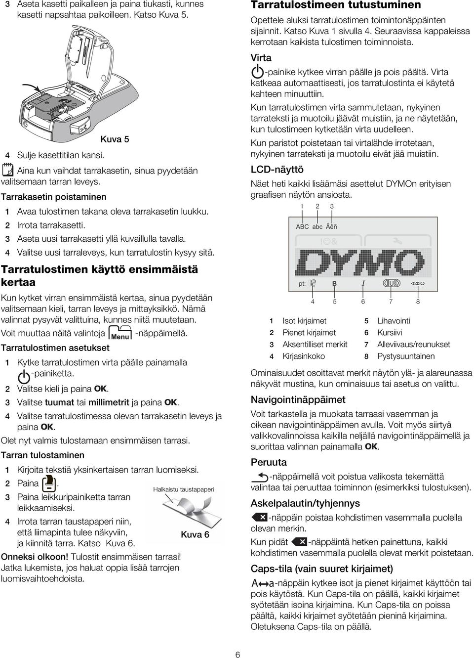 3 Aseta uusi tarrakasetti yllä kuvaillulla tavalla. 4 Valitse uusi tarraleveys, kun tarratulostin kysyy sitä.