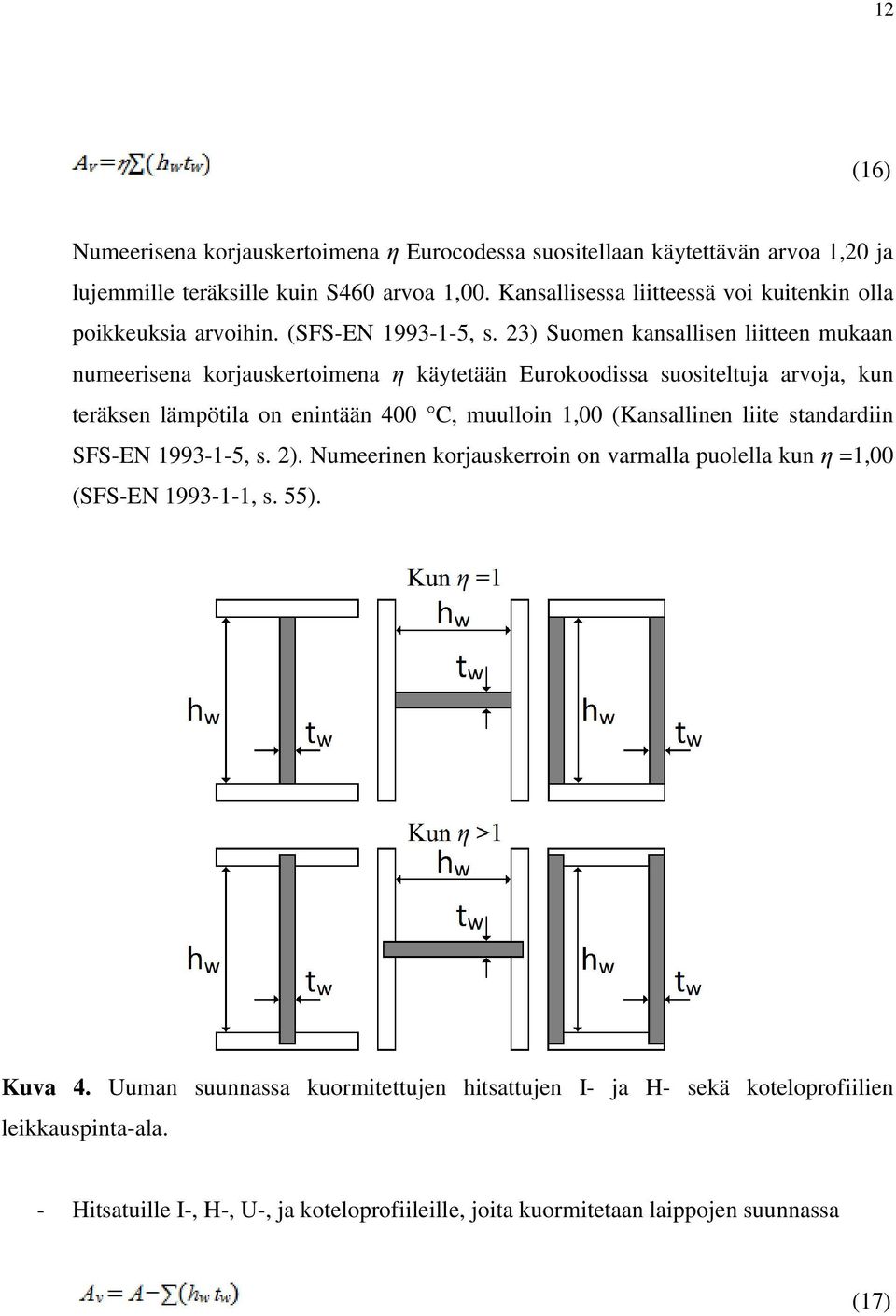 23) Suomen kansallisen liitteen mukaan numeerisena korjauskertoimena η käytetään Eurokoodissa suositeltuja arvoja, kun teräksen lämpötila on enintään 400 C, muulloin 1,00