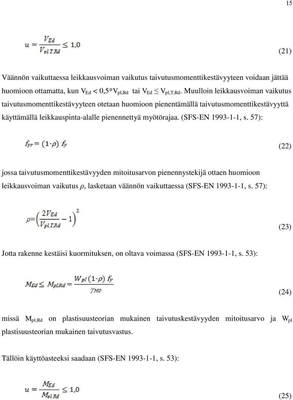 57): (22) jossa taivutusmomenttikestävyyden mitoitusarvon pienennystekijä ottaen huomioon leikkausvoiman vaikutus ρ, lasketaan väännön vaikuttaessa (SFS-EN 1993-1-1, s.