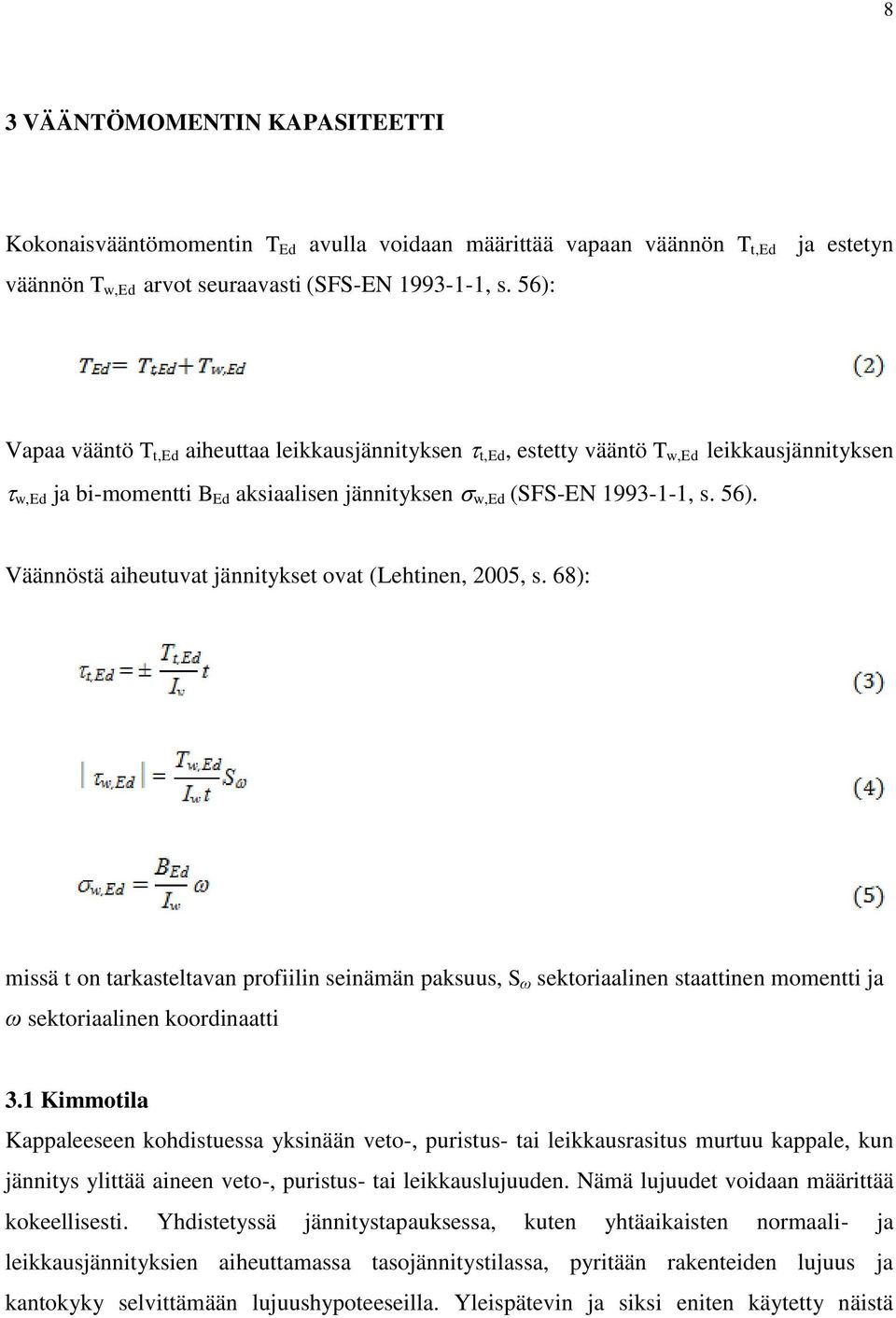 Väännöstä aiheutuvat jännitykset ovat (Lehtinen, 2005, s. 68): missä t on tarkasteltavan profiilin seinämän paksuus, S ω sektoriaalinen staattinen momentti ja ω sektoriaalinen koordinaatti 3.