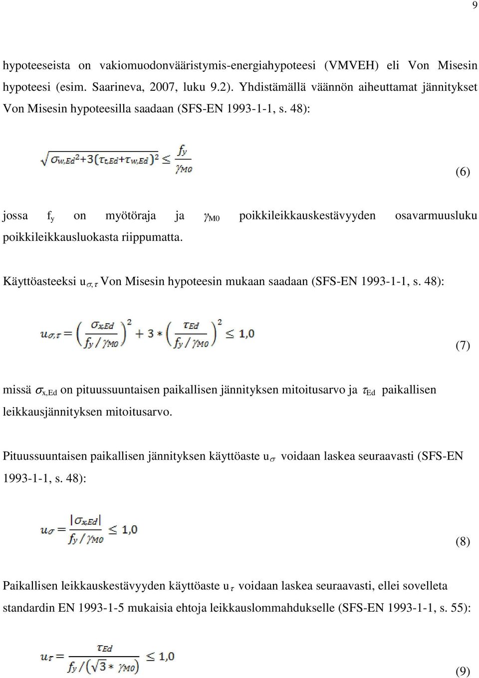 48): (6) jossa f y on myötöraja ja γ M0 poikkileikkauskestävyyden osavarmuusluku poikkileikkausluokasta riippumatta. Käyttöasteeksi u, Von Misesin hypoteesin mukaan saadaan (SFS-EN 1993-1-1, s.