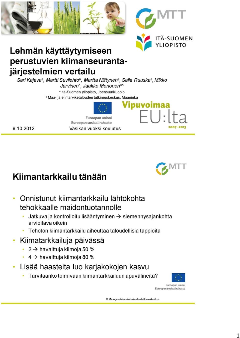 2012 Vasikan vuoksi koulutus Kiimantarkkailu tänään Onnistunut kiimantarkkailu lähtökohta tehokkaalle maidontuotannolle Jatkuva ja kontrolloitu lisääntyminen