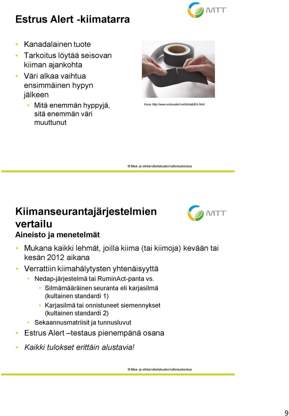 html Kiimanseurantajärjestelmien vertailu Aineisto ja menetelmät Mukana kaikki lehmät, joilla kiima (tai kiimoja) kevään tai kesän 2012 aikana Verrattiin kiimahälytysten