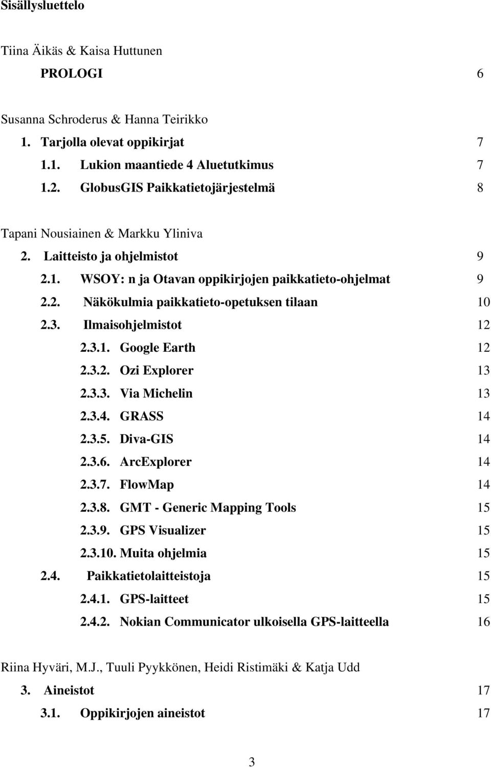 3. Ilmaisohjelmistot 12 2.3.1. Google Earth 12 2.3.2. Ozi Explorer 13 2.3.3. Via Michelin 13 2.3.4. GRASS 14 2.3.5. Diva-GIS 14 2.3.6. ArcExplorer 14 2.3.7. FlowMap 14 2.3.8.