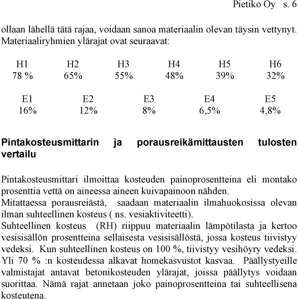Pintakosteusmittari ilmoittaa kosteuden painoprosentteina eli montako prosenttia vettä on aineessa aineen kuivapainoon nähden.