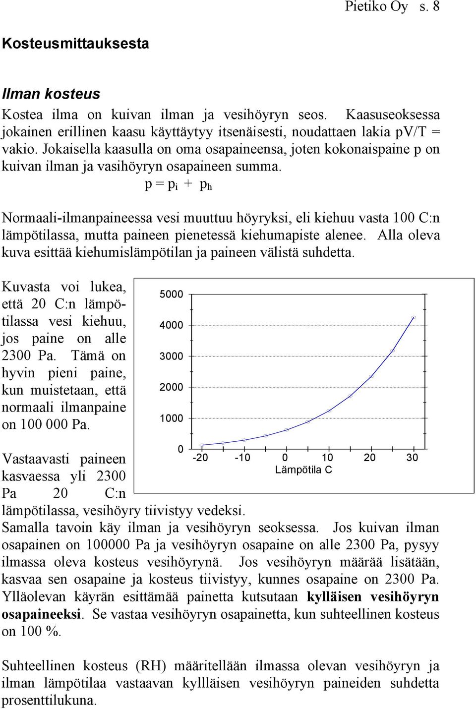 p = p i + p h Normaali-ilmanpaineessa vesi muuttuu höyryksi, eli kiehuu vasta 100 C:n lämpötilassa, mutta paineen pienetessä kiehumapiste alenee.
