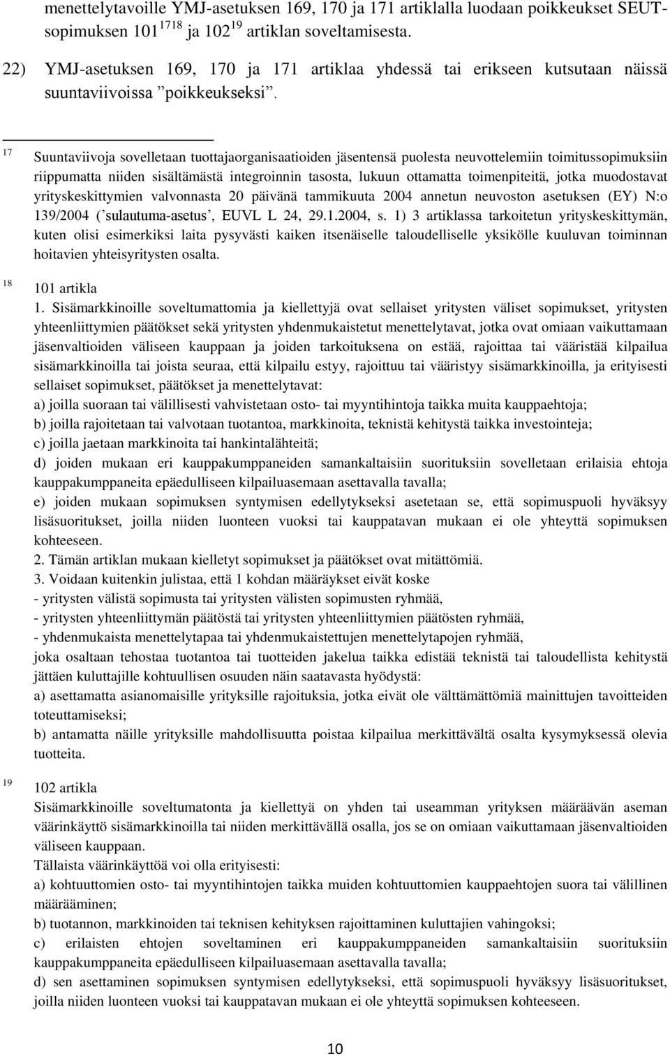 17 18 19 Suuntaviivoja sovelletaan tuottajaorganisaatioiden jäsentensä puolesta neuvottelemiin toimitussopimuksiin riippumatta niiden sisältämästä integroinnin tasosta, lukuun ottamatta