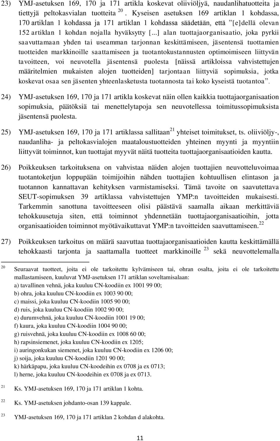 ..] alan tuottajaorganisaatio, joka pyrkii saavuttamaan yhden tai useamman tarjonnan keskittämiseen, jäsentensä tuottamien tuotteiden markkinoille saattamiseen ja tuotantokustannusten optimoimiseen