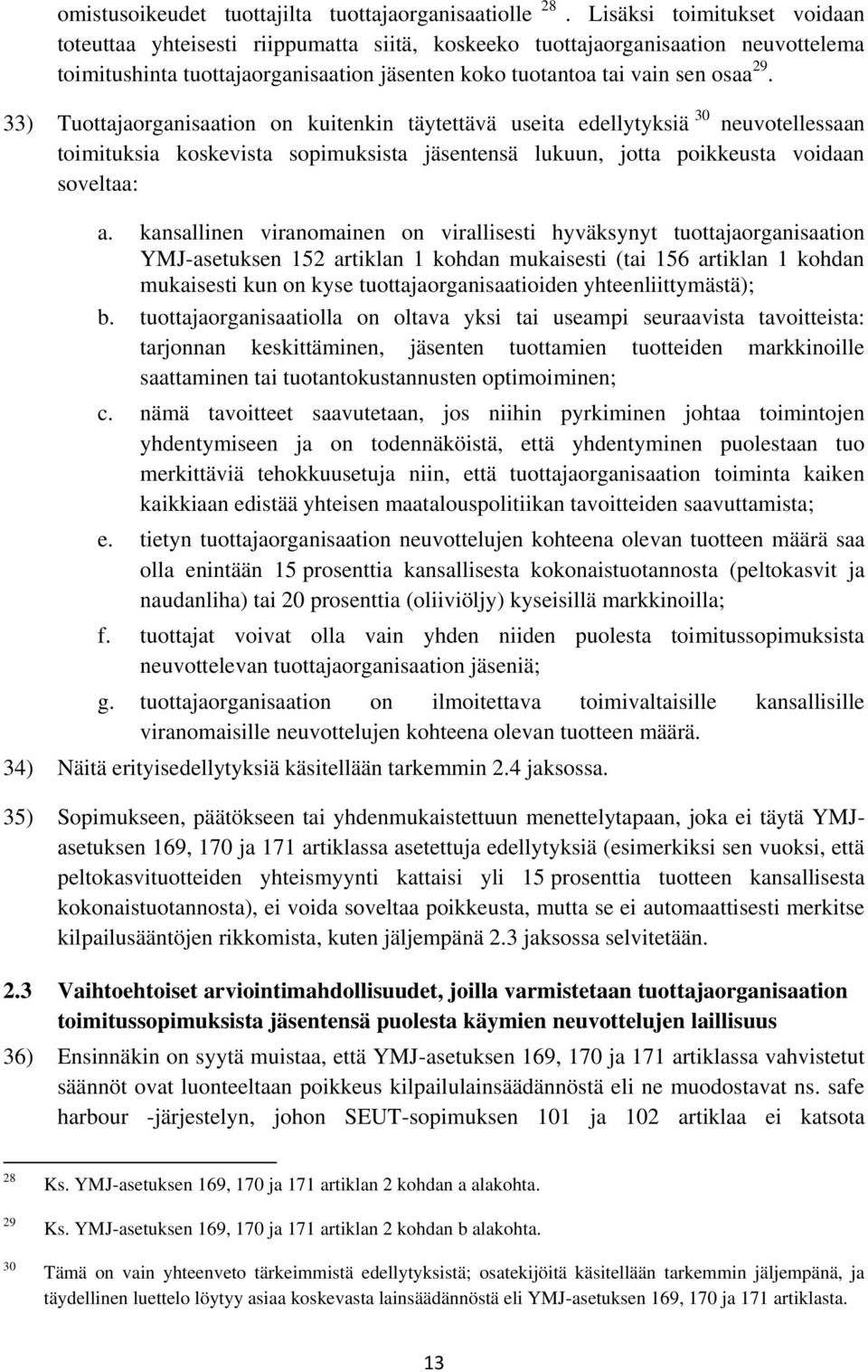 33) Tuottajaorganisaation on kuitenkin täytettävä useita edellytyksiä 30 neuvotellessaan toimituksia koskevista sopimuksista jäsentensä lukuun, jotta poikkeusta voidaan soveltaa: a.