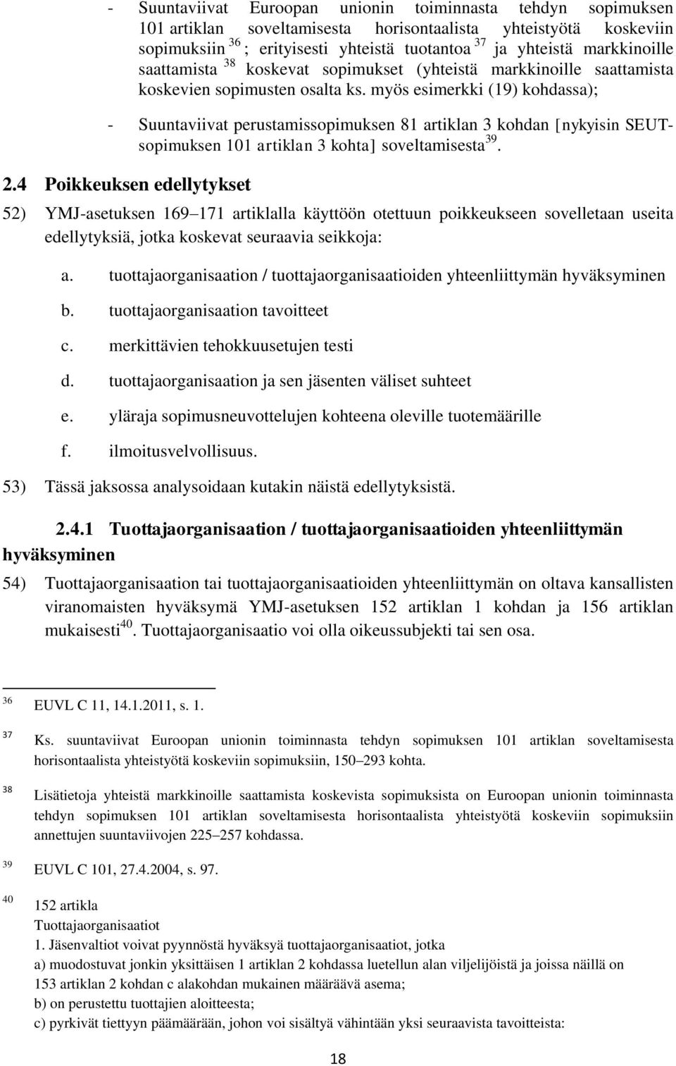 myös esimerkki (19) kohdassa); - Suuntaviivat perustamissopimuksen 81 artiklan 3 kohdan [nykyisin SEUTsopimuksen 101 artiklan 3 kohta] soveltamisesta 39. 2.