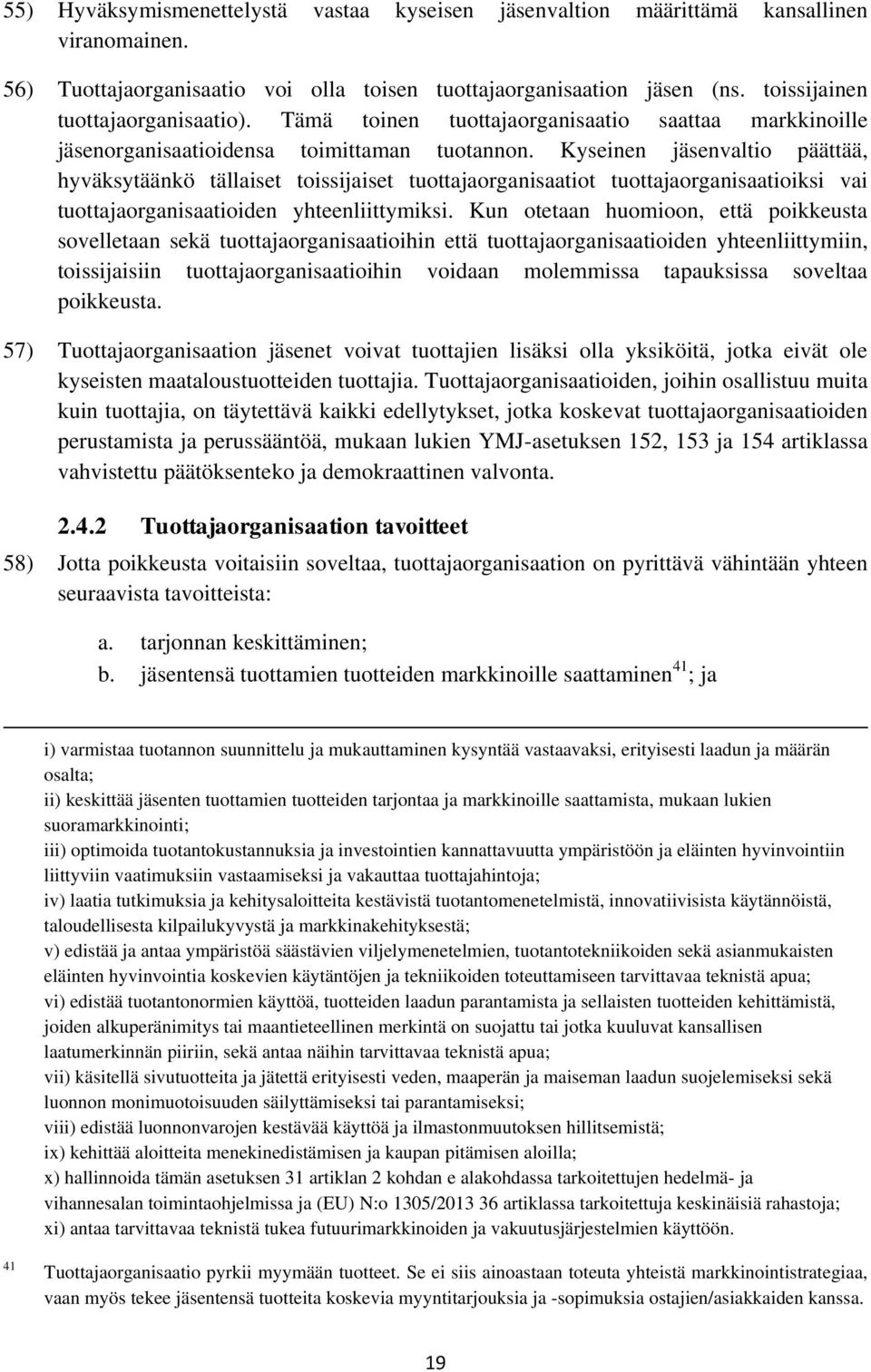 Kyseinen jäsenvaltio päättää, hyväksytäänkö tällaiset toissijaiset tuottajaorganisaatiot tuottajaorganisaatioiksi vai tuottajaorganisaatioiden yhteenliittymiksi.