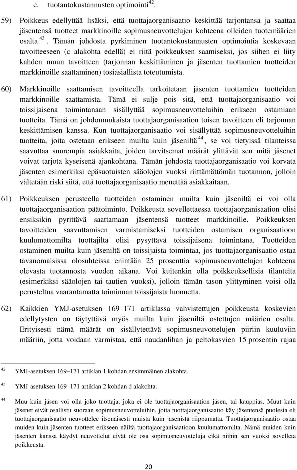 Tämän johdosta pyrkiminen tuotantokustannusten optimointia koskevaan tavoitteeseen (c alakohta edellä) ei riitä poikkeuksen saamiseksi, jos siihen ei liity kahden muun tavoitteen (tarjonnan