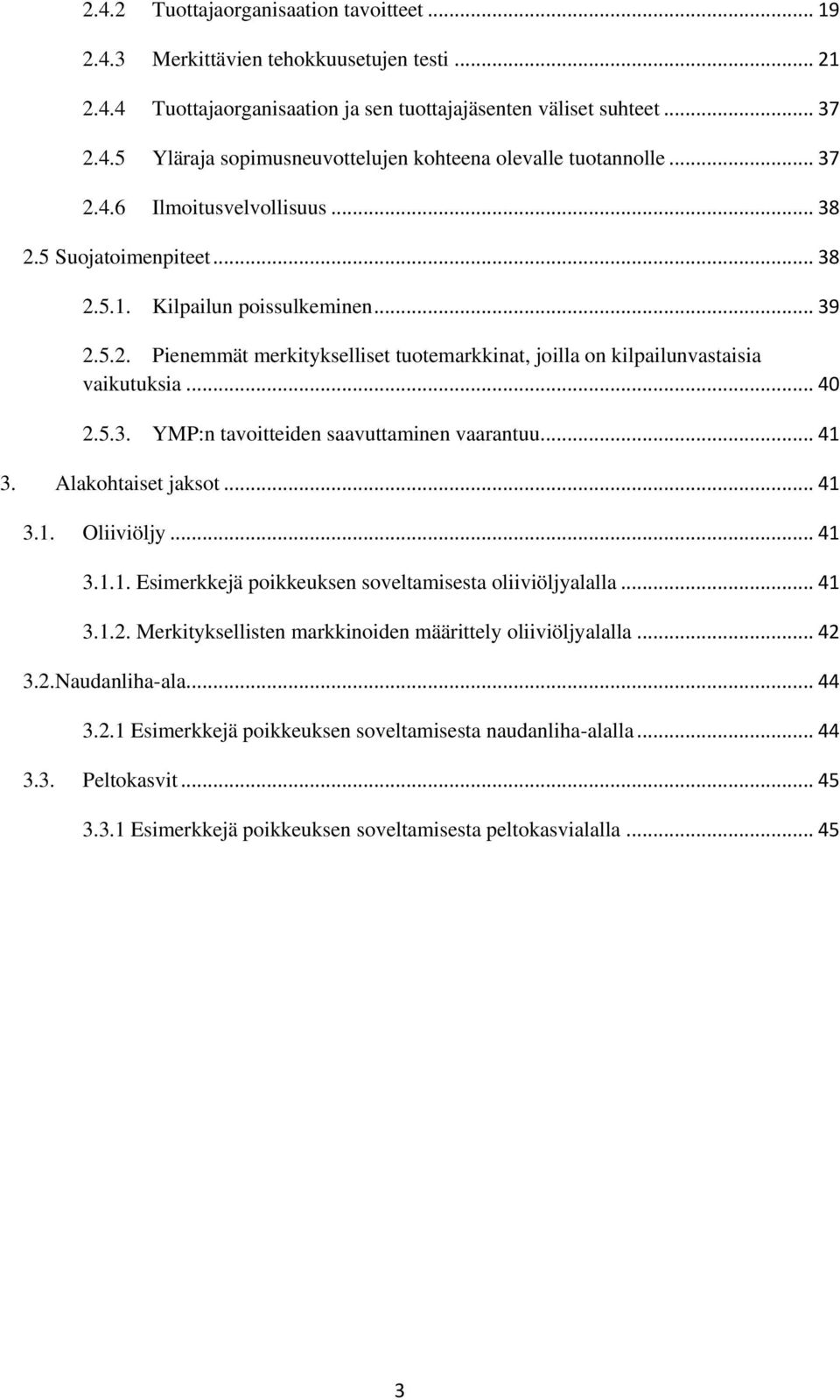 .. 40 2.5.3. YMP:n tavoitteiden saavuttaminen vaarantuu... 41 3. Alakohtaiset jaksot... 41 3.1. Oliiviöljy... 41 3.1.1. Esimerkkejä poikkeuksen soveltamisesta oliiviöljyalalla... 41 3.1.2. Merkityksellisten markkinoiden määrittely oliiviöljyalalla.