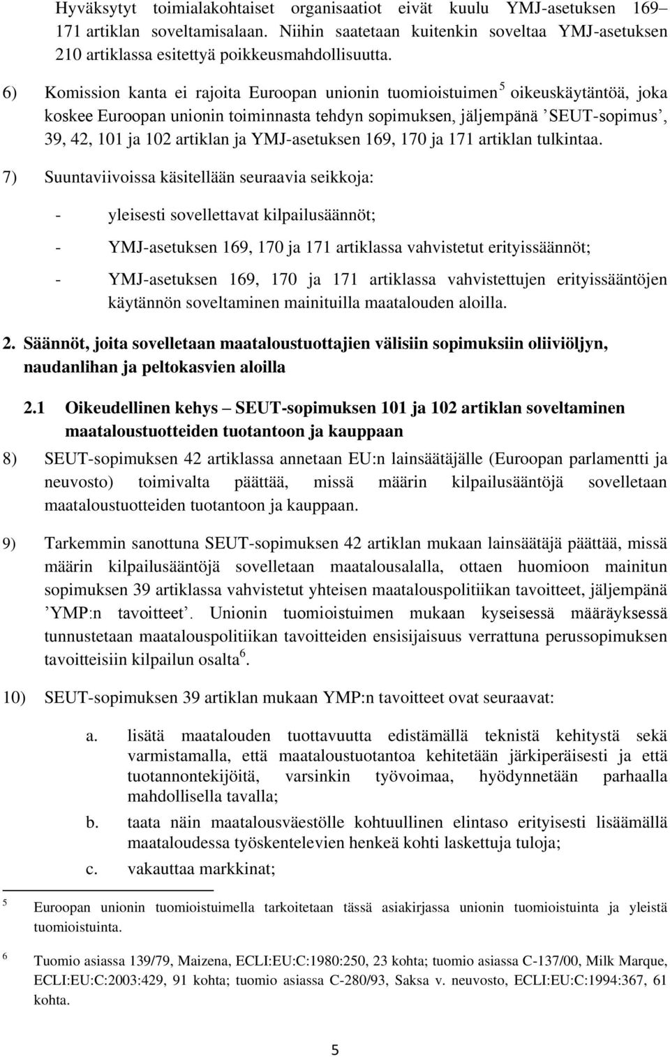 6) Komission kanta ei rajoita Euroopan unionin tuomioistuimen 5 oikeuskäytäntöä, joka koskee Euroopan unionin toiminnasta tehdyn sopimuksen, jäljempänä SEUT-sopimus, 39, 42, 101 ja 102 artiklan ja