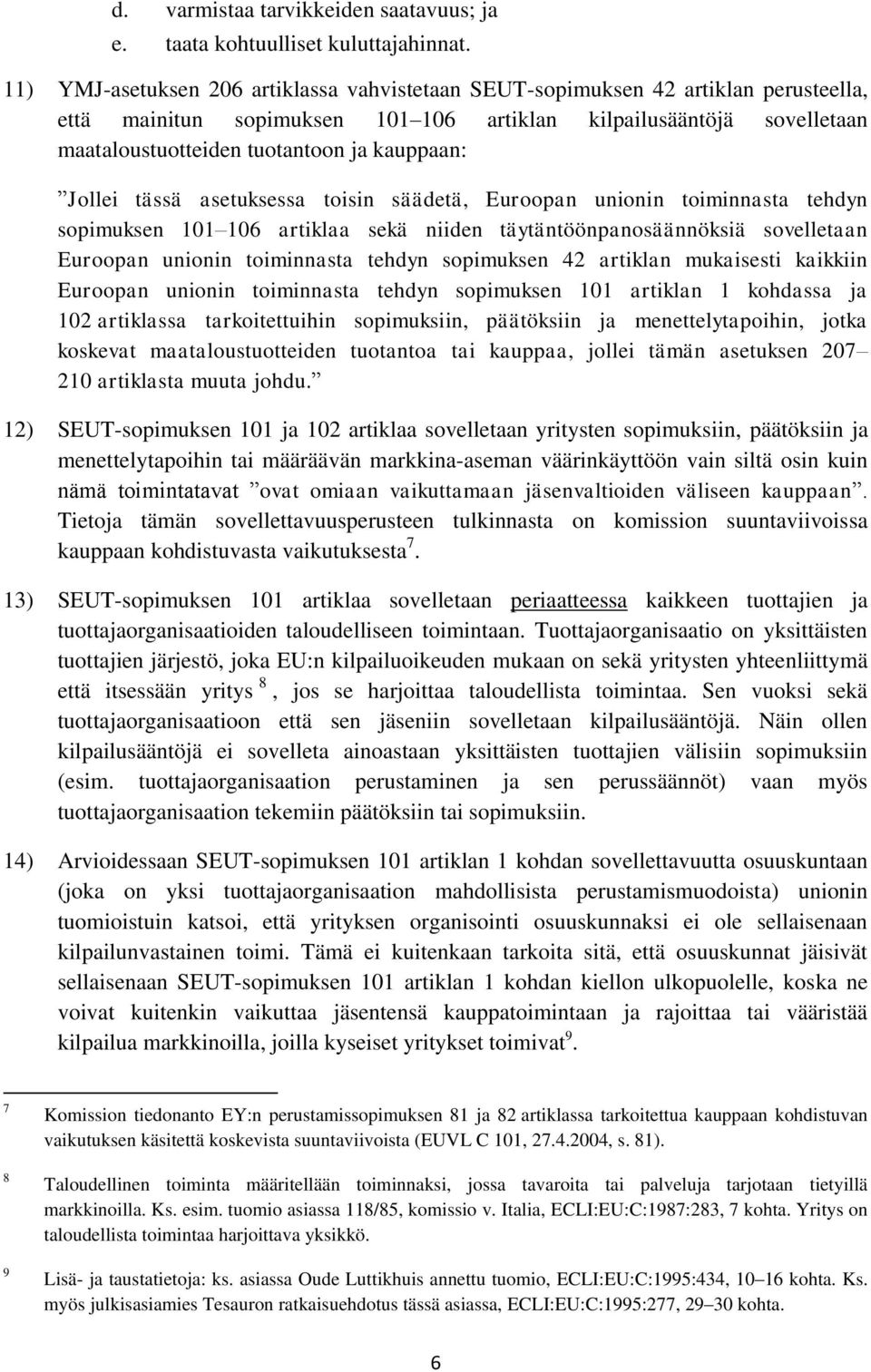 kauppaan: Jollei tässä asetuksessa toisin säädetä, Euroopan unionin toiminnasta tehdyn sopimuksen 101 106 artiklaa sekä niiden täytäntöönpanosäännöksiä sovelletaan Euroopan unionin toiminnasta tehdyn