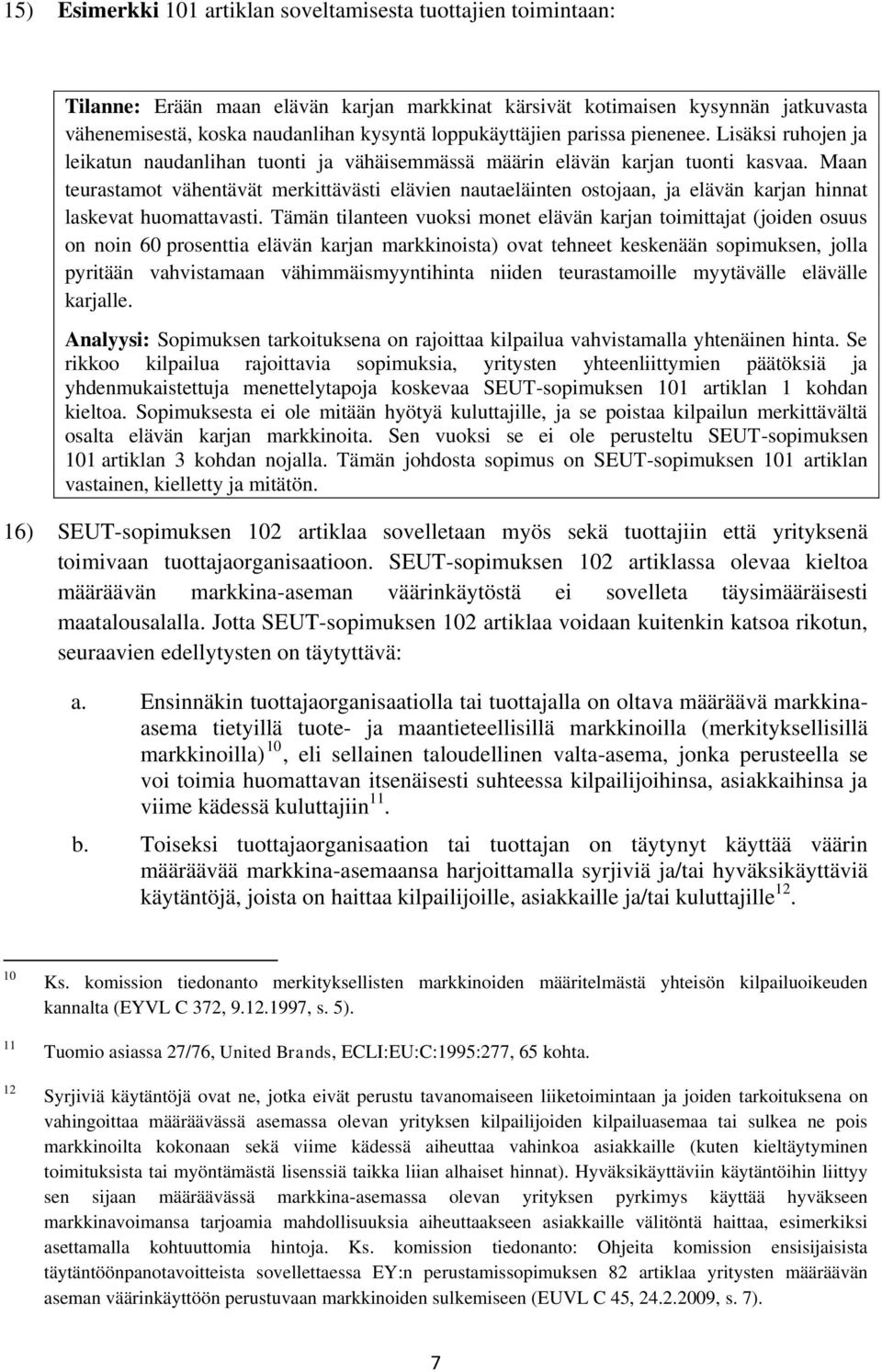 Maan teurastamot vähentävät merkittävästi elävien nautaeläinten ostojaan, ja elävän karjan hinnat laskevat huomattavasti.