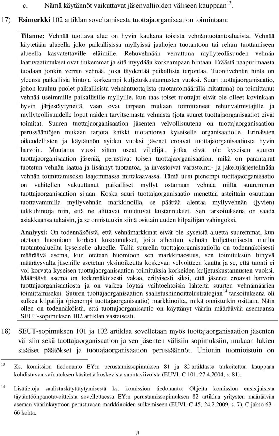 Vehnää käytetään alueella joko paikallisissa myllyissä jauhojen tuotantoon tai rehun tuottamiseen alueella kasvatettaville eläimille.