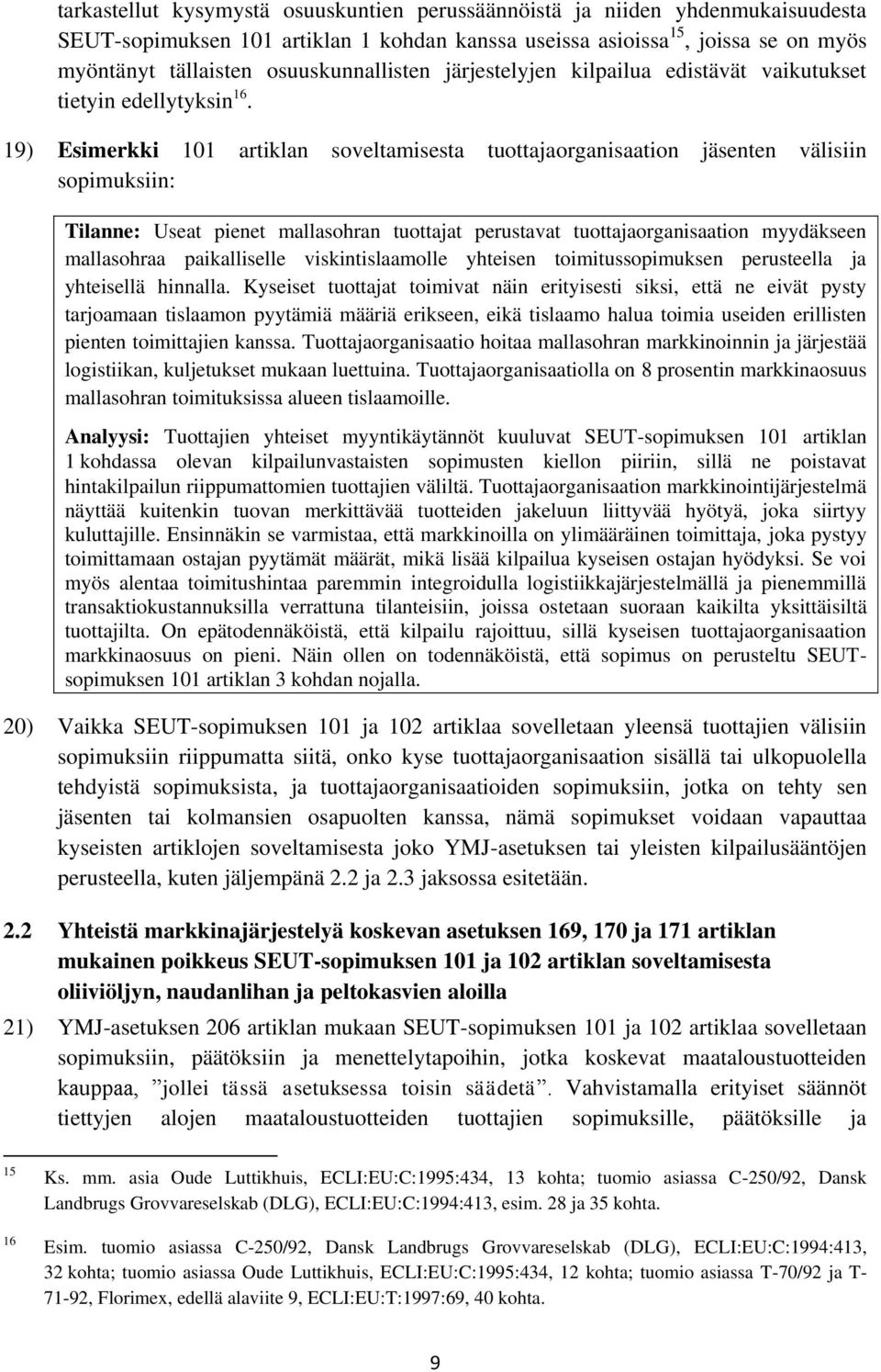 19) Esimerkki 101 artiklan soveltamisesta tuottajaorganisaation jäsenten välisiin sopimuksiin: Tilanne: Useat pienet mallasohran tuottajat perustavat tuottajaorganisaation myydäkseen mallasohraa