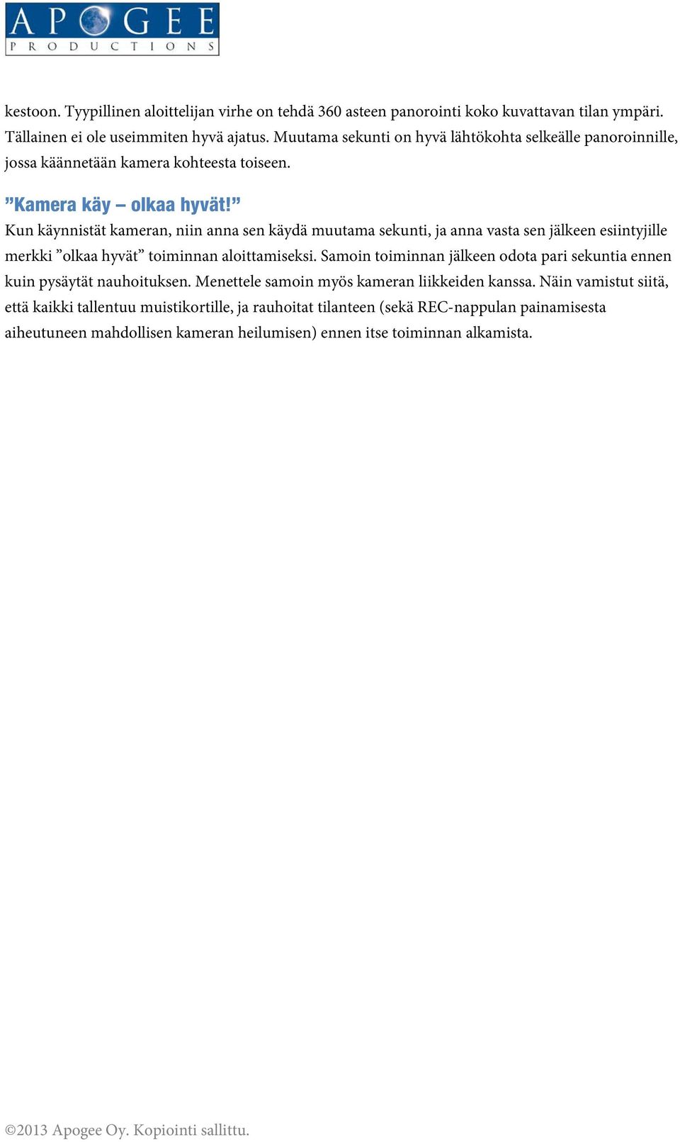 Kun käynnistät kameran, niin anna sen käydä muutama sekunti, ja anna vasta sen jälkeen esiintyjille merkki olkaa hyvät toiminnan aloittamiseksi.