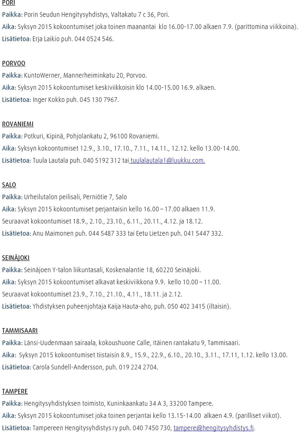 Lisätietoa: Inger Kokko puh. 0451307967. ROVANIEMI Paikka: Potkuri, Kipinä, Pohjolankatu 2, 96100 Rovaniemi. Aika: Syksyn kokoontumiset 12.9., 3.10., 17.10., 7.11., 14.11., 12.12. kello 13.00-14.00. Lisätietoa: Tuula Lautala puh.