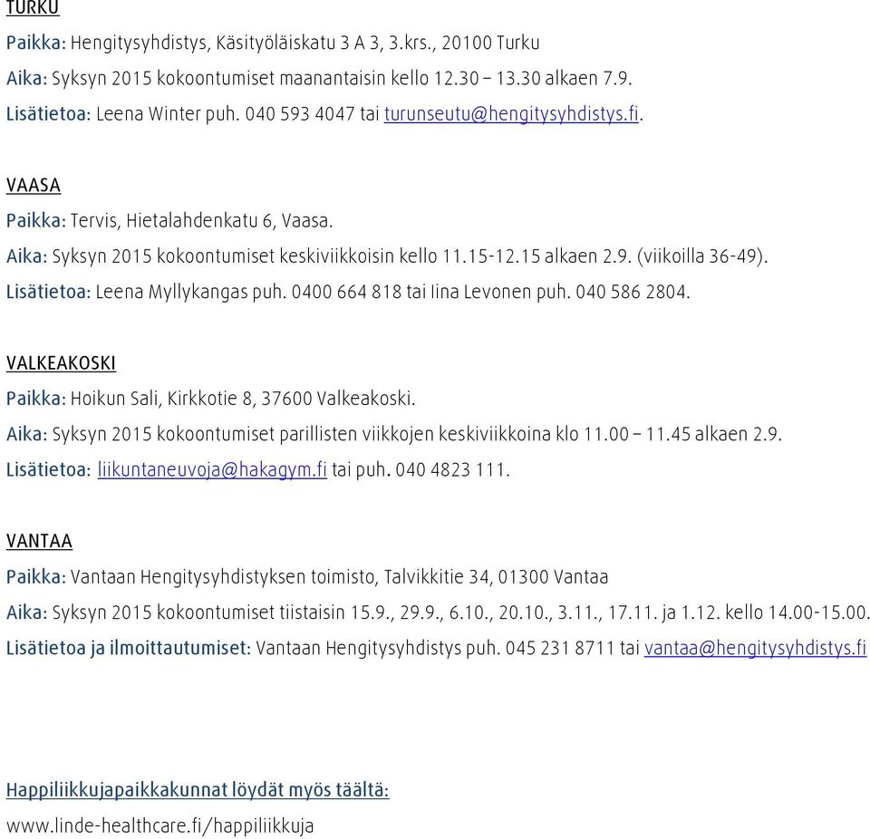 Lisätietoa: Leena Myllykangas puh. 0400664818 tai Iina Levonen puh. 0405862804. VALKEAKOSKI Paikka: Hoikun Sali, Kirkkotie 8, 37600 Valkeakoski.