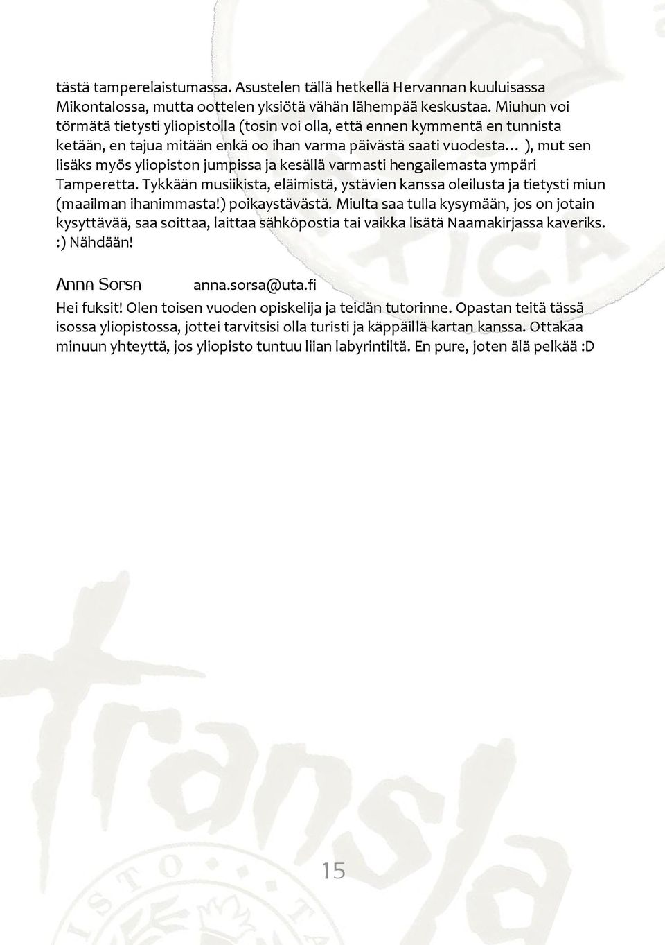 ja kesällä varmasti hengailemasta ympäri Tamperetta. Tykkään musiikista, eläimistä, ystävien kanssa oleilusta ja tietysti miun (maailman ihanimmasta!) poikaystävästä.