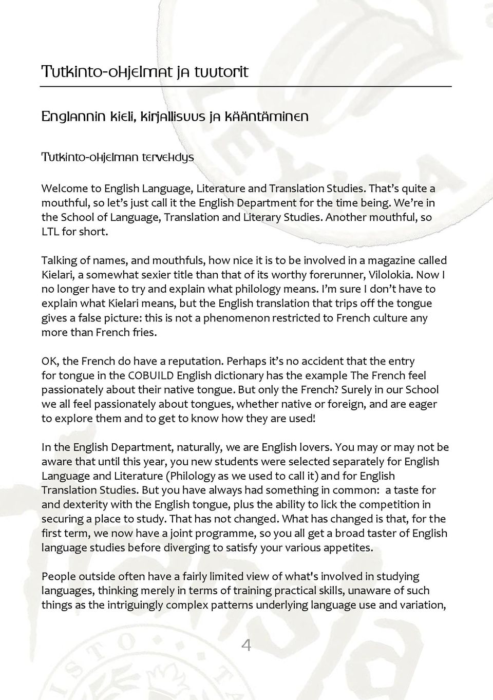 Talking of names, and mouthfuls, how nice it is to be involved in a magazine called Kielari, a somewhat sexier title than that of its worthy forerunner, Vilolokia.