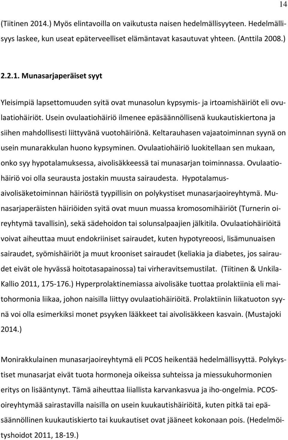 Ovulaatiohäiriö luokitellaan sen mukaan, onko syy hypotalamuksessa, aivolisäkkeessä tai munasarjan toiminnassa. Ovulaatiohäiriö voi olla seurausta jostakin muusta sairaudesta.