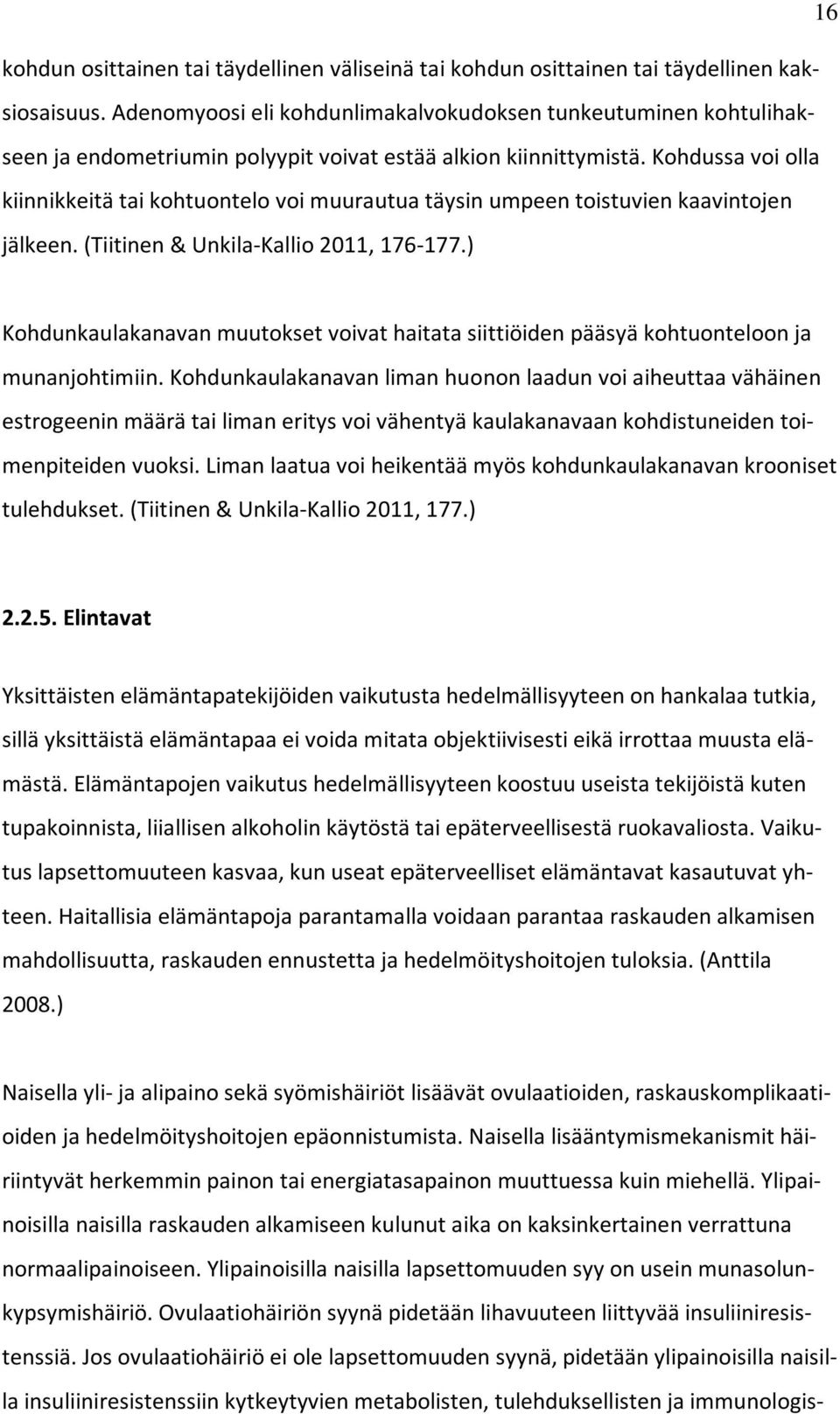 Kohdussa voi olla kiinnikkeitä tai kohtuontelo voi muurautua täysin umpeen toistuvien kaavintojen jälkeen. (Tiitinen & Unkila-Kallio 2011, 176-177.