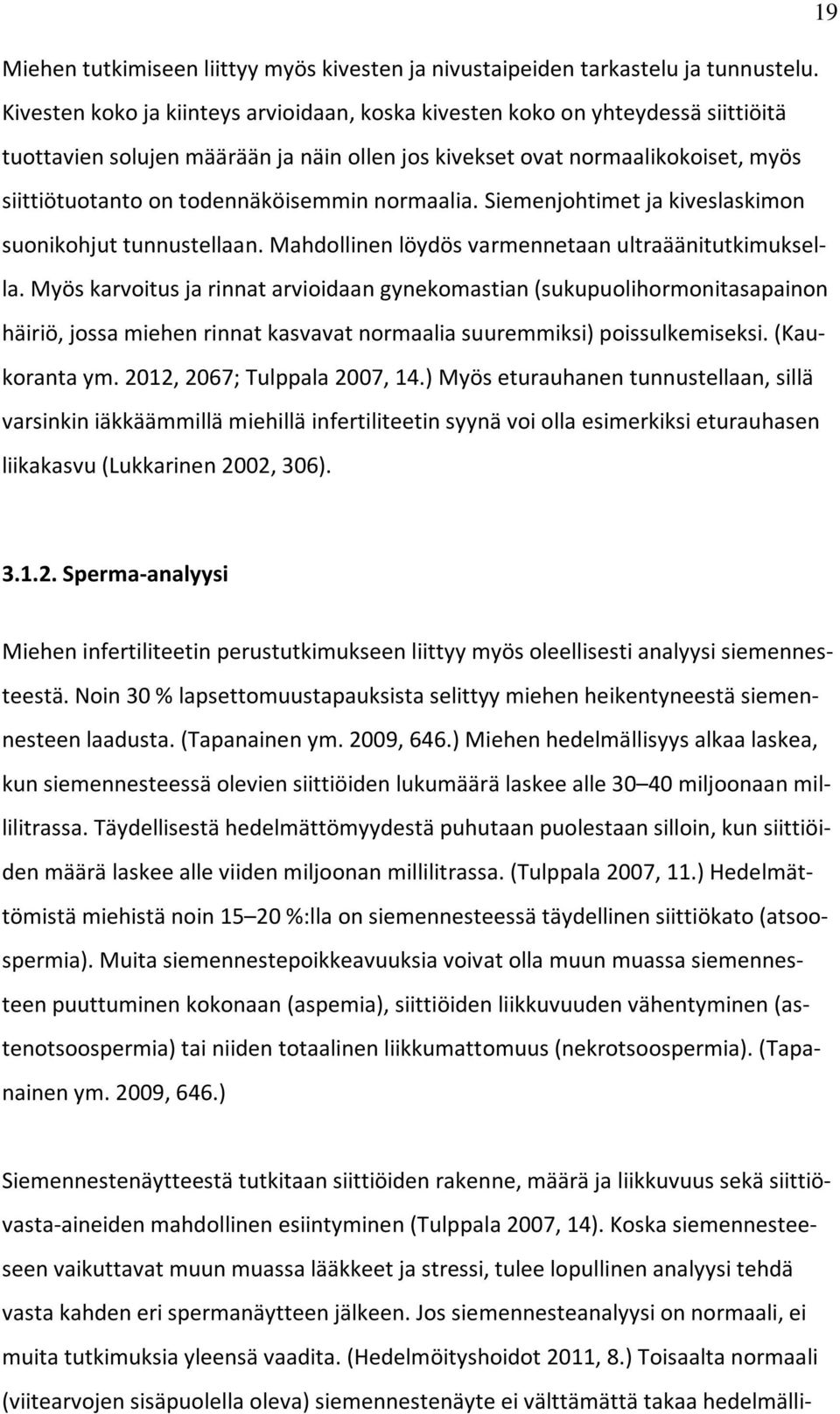 todennäköisemmin normaalia. Siemenjohtimet ja kiveslaskimon suonikohjut tunnustellaan. Mahdollinen löydös varmennetaan ultraäänitutkimuksella.