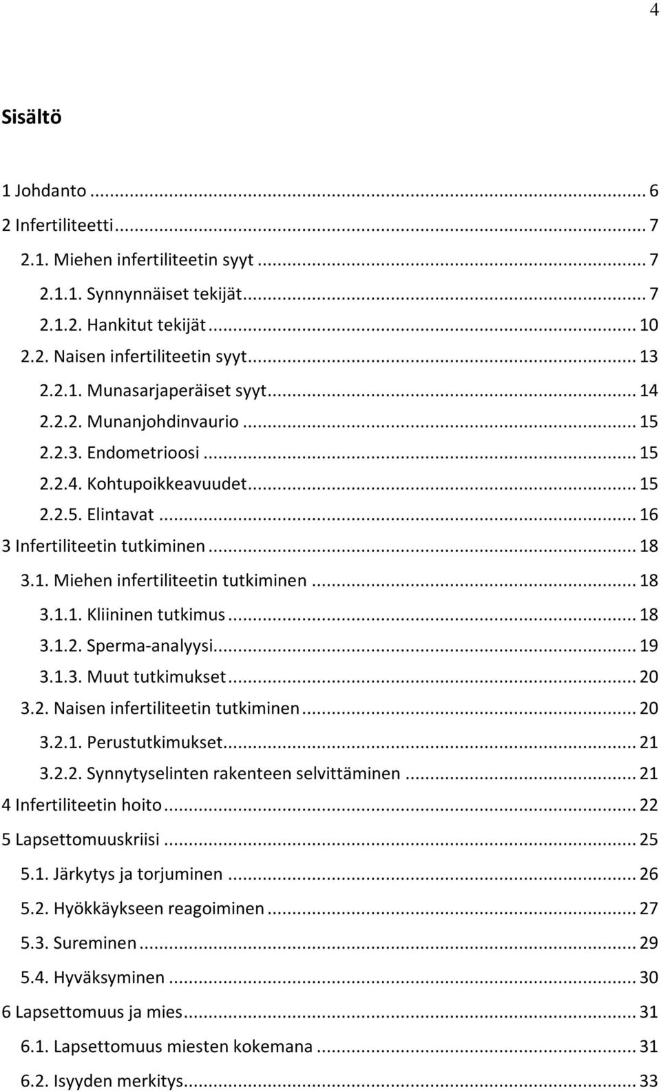 .. 18 3.1.2. Sperma-analyysi... 19 3.1.3. Muut tutkimukset... 20 3.2. Naisen infertiliteetin tutkiminen... 20 3.2.1. Perustutkimukset... 21 3.2.2. Synnytyselinten rakenteen selvittäminen.