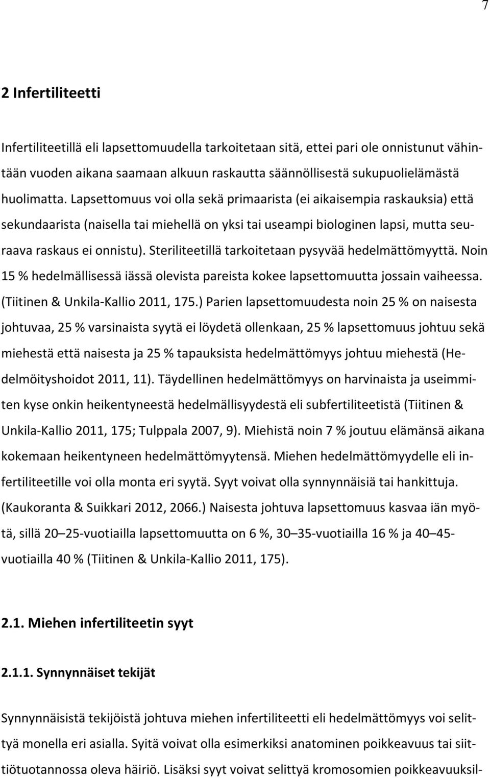 Steriliteetillä tarkoitetaan pysyvää hedelmättömyyttä. Noin 15 % hedelmällisessä iässä olevista pareista kokee lapsettomuutta jossain vaiheessa. (Tiitinen & Unkila-Kallio 2011, 175.