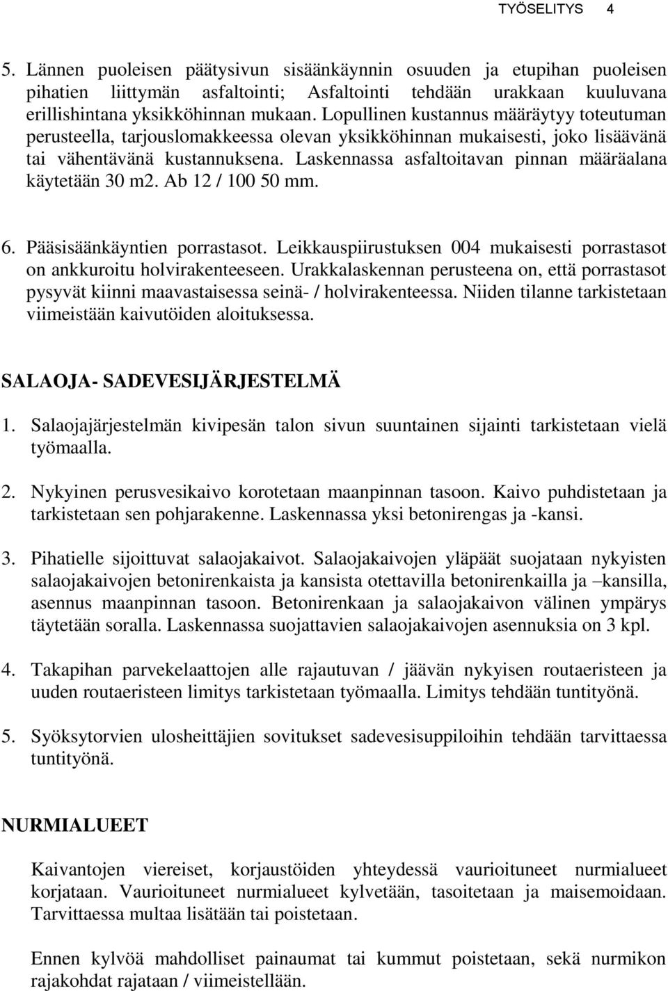 Laskennassa asfaltoitavan pinnan määräalana käytetään 30 m2. Ab 12 / 100 50 mm. 6. Pääsisäänkäyntien porrastasot. Leikkauspiirustuksen 004 mukaisesti porrastasot on ankkuroitu holvirakenteeseen.