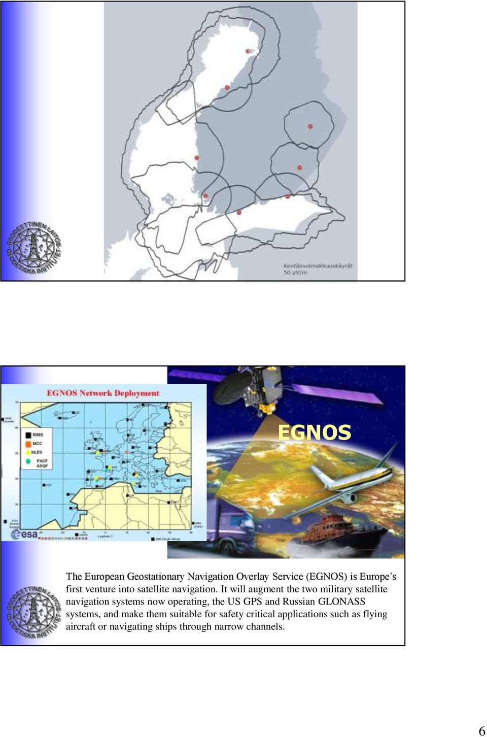 It will augment the two military satellite navigation systems now operating, the US GPS