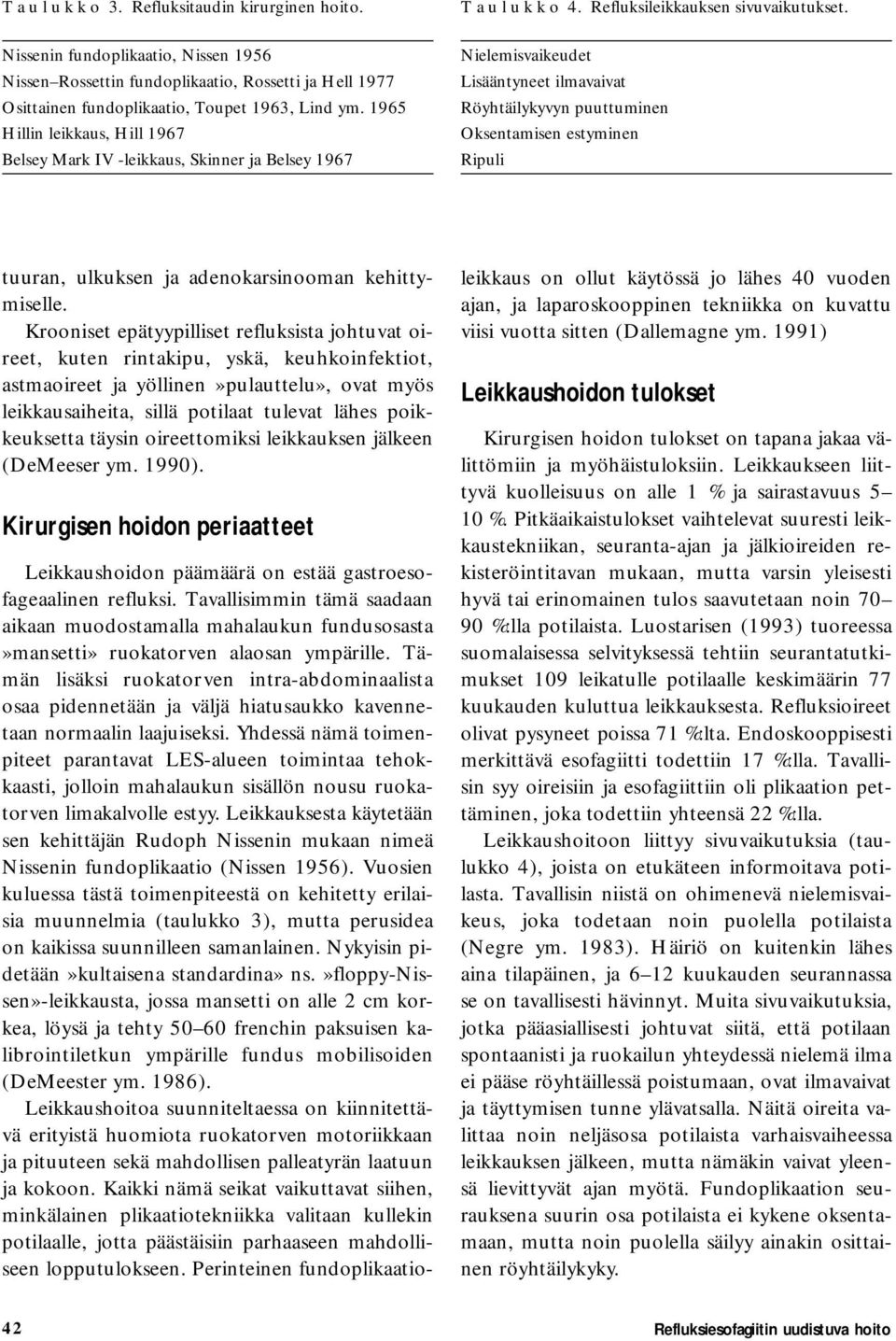 Nielemisvaikeudet Lisääntyneet ilmavaivat Röyhtäilykyvyn puuttuminen Oksentamisen estyminen Ripuli tuuran, ulkuksen ja adenokarsinooman kehittymiselle.