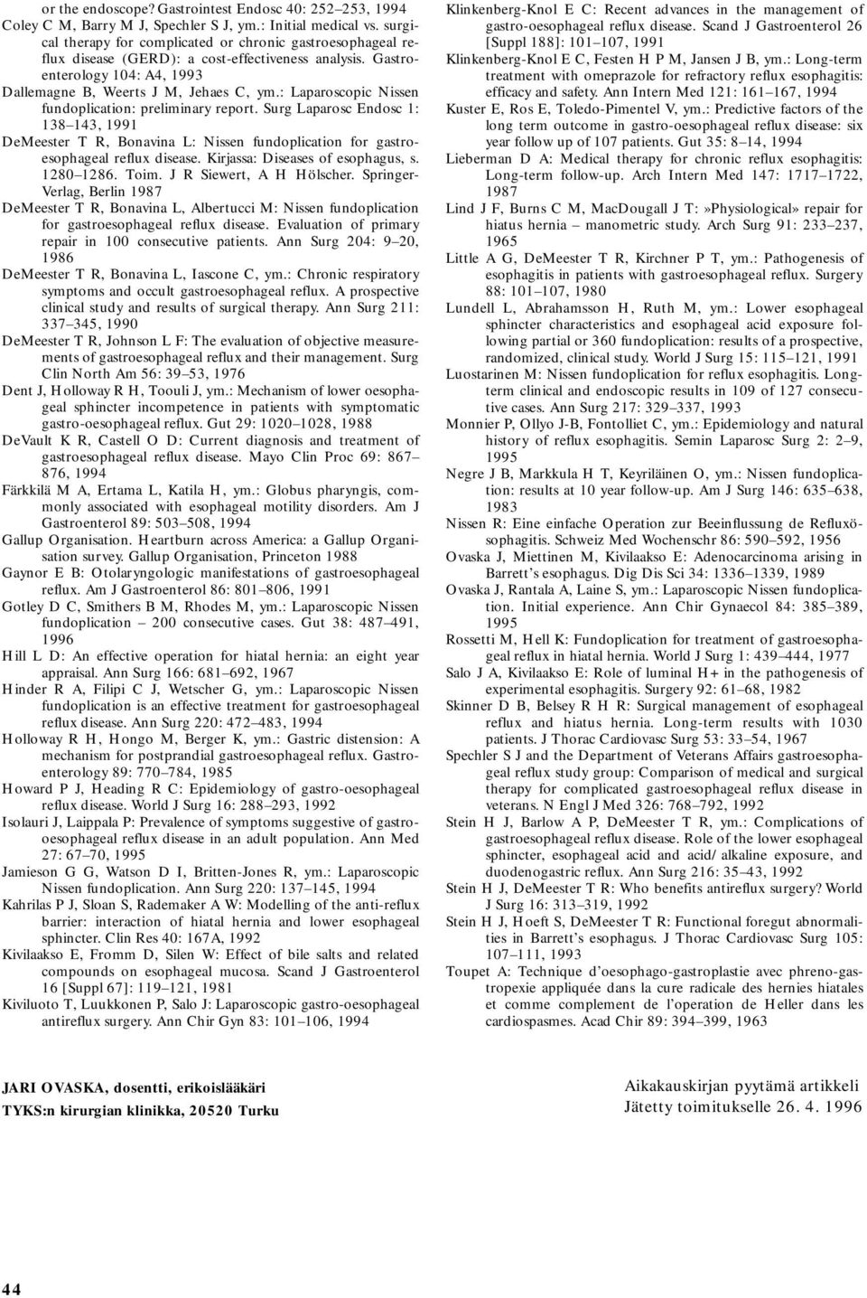 : Laparoscopic Nissen fundoplication: preliminary report. Surg Laparosc Endosc 1: 138 143, 1991 DeMeester T R, Bonavina L: Nissen fundoplication for gastroesophageal reflux disease.