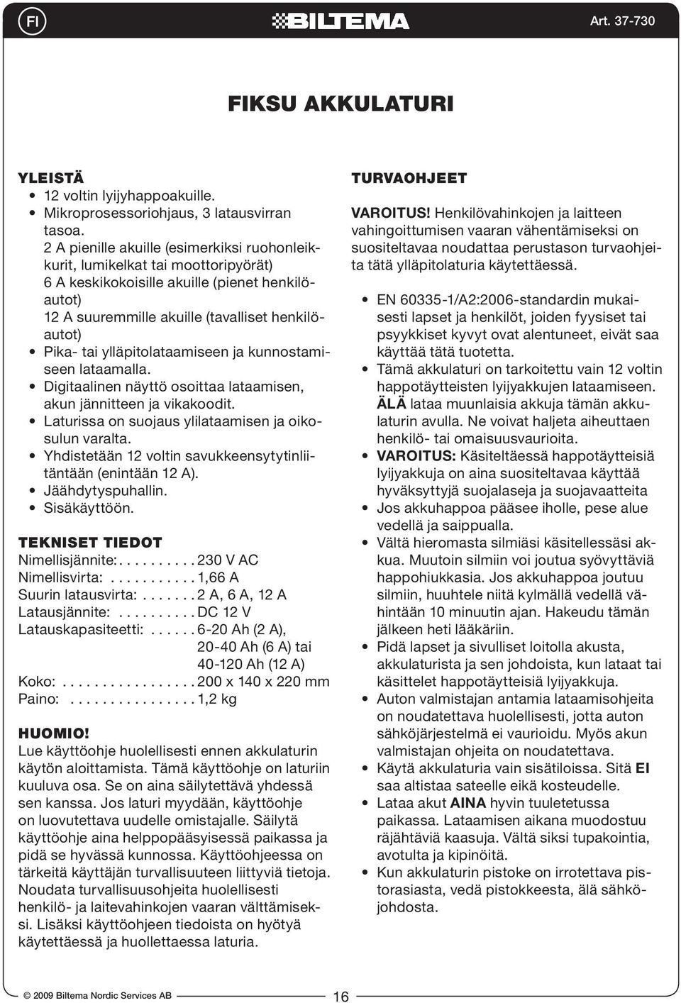 ylläpitolataamiseen ja kunnostamiseen lataamalla. Digitaalinen näyttö osoittaa lataamisen, akun jännitteen ja vikakoodit. Laturissa on suojaus ylilataamisen ja oikosulun varalta.