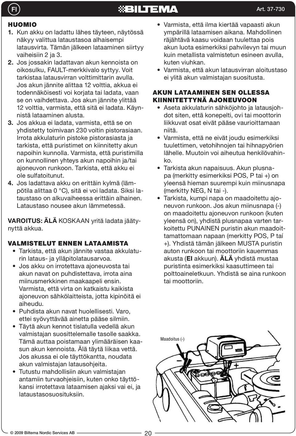 Jos akun jännite alittaa 12 volttia, akkua ei todennäköisesti voi korjata tai ladata, vaan se on vaihdettava. Jos akun jännite ylittää 12 volttia, varmista, että sitä ei ladata.