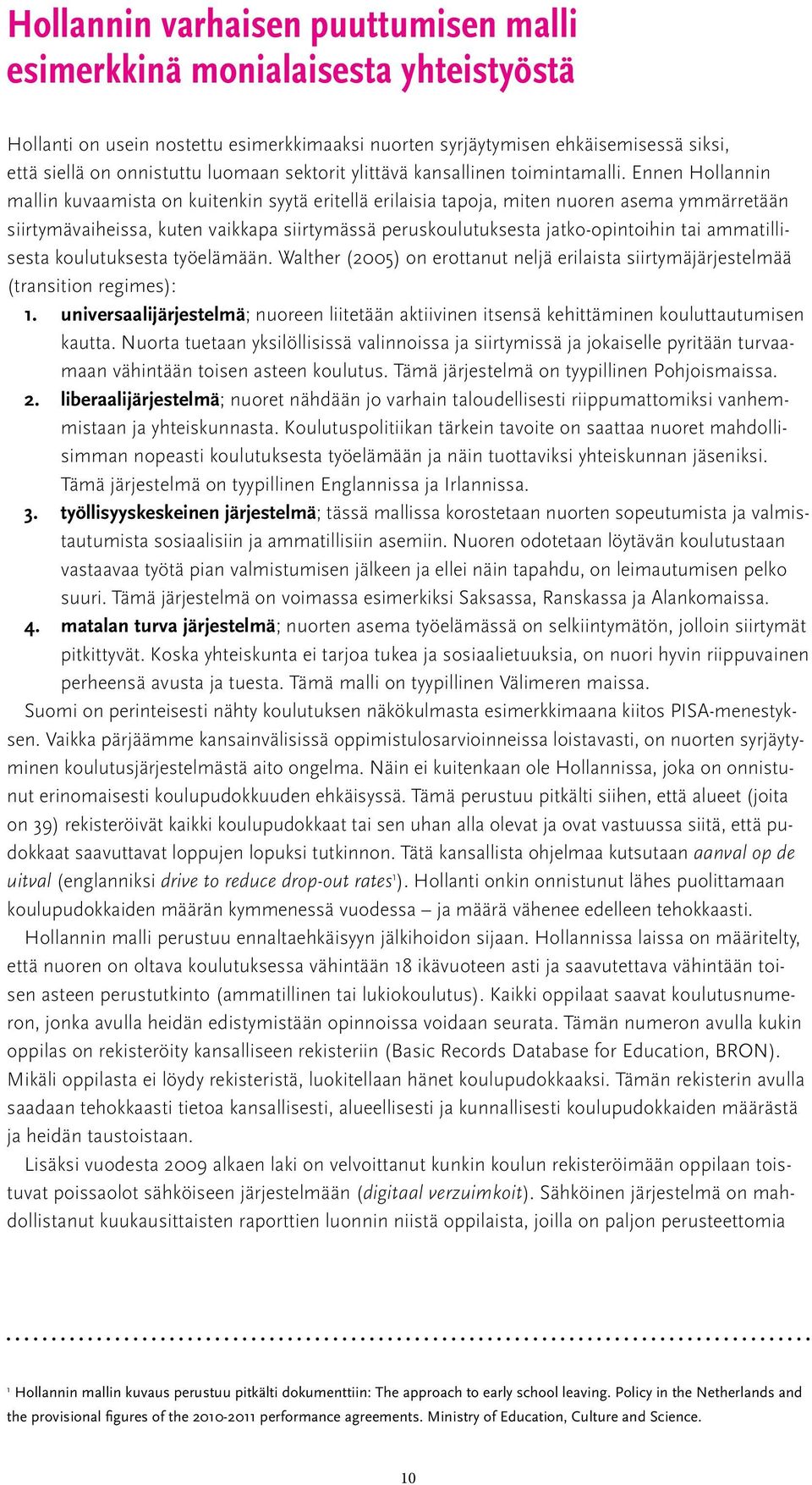 Ennen Hollannin mallin kuvaamista on kuitenkin syytä eritellä erilaisia tapoja, miten nuoren asema ymmärretään siirtymävaiheissa, kuten vaikkapa siirtymässä peruskoulutuksesta jatko-opintoihin tai