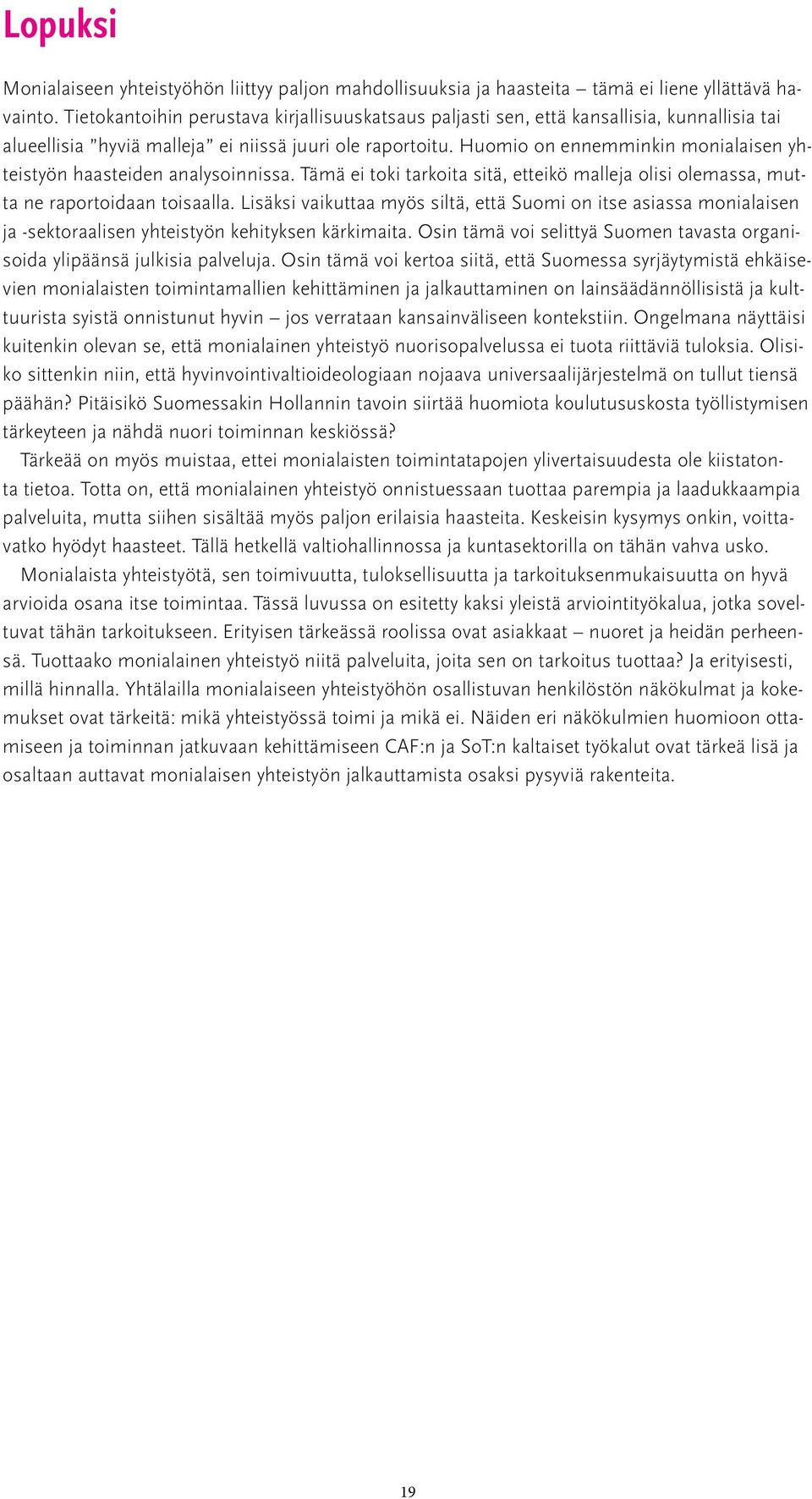 Huomio on ennemminkin monialaisen yhteistyön haasteiden analysoinnissa. Tämä ei toki tarkoita sitä, etteikö malleja olisi olemassa, mutta ne raportoidaan toisaalla.