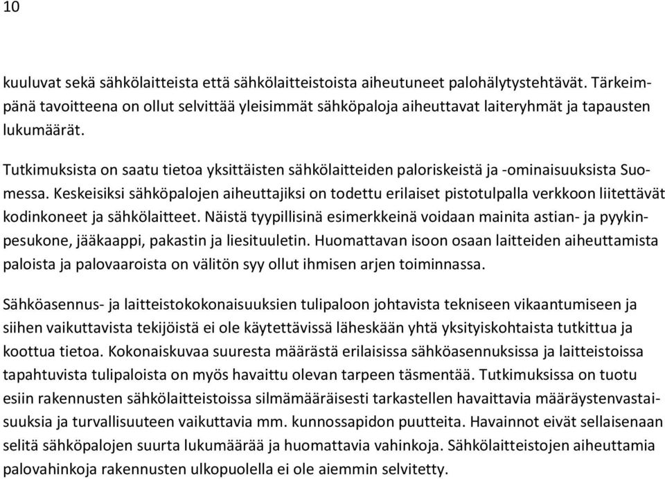 Tutkimuksista on saatu tietoa yksittäisten sähkölaitteiden paloriskeistä ja -ominaisuuksista Suomessa.