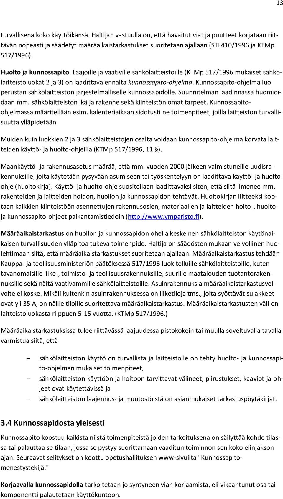 Laajoille ja vaativille sähkölaitteistoille (KTMp 517/1996 mukaiset sähkölaitteistoluokat 2 ja 3) on laadittava ennalta kunnossapito-ohjelma.