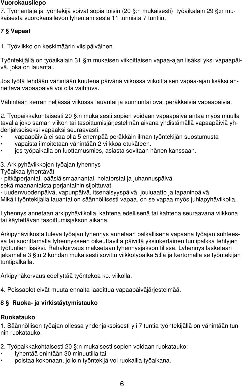 Jos työtä tehdään vähintään kuutena päivänä viikossa viikoittaisen vapaa-ajan lisäksi annettava vapaapäivä voi olla vaihtuva.