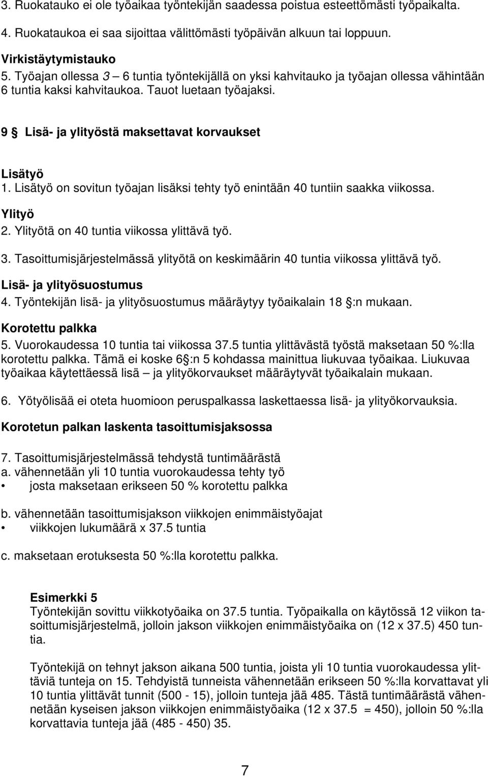 Lisätyö on sovitun työajan lisäksi tehty työ enintään 40 tuntiin saakka viikossa. Ylityö 2. Ylityötä on 40 tuntia viikossa ylittävä työ. 3.