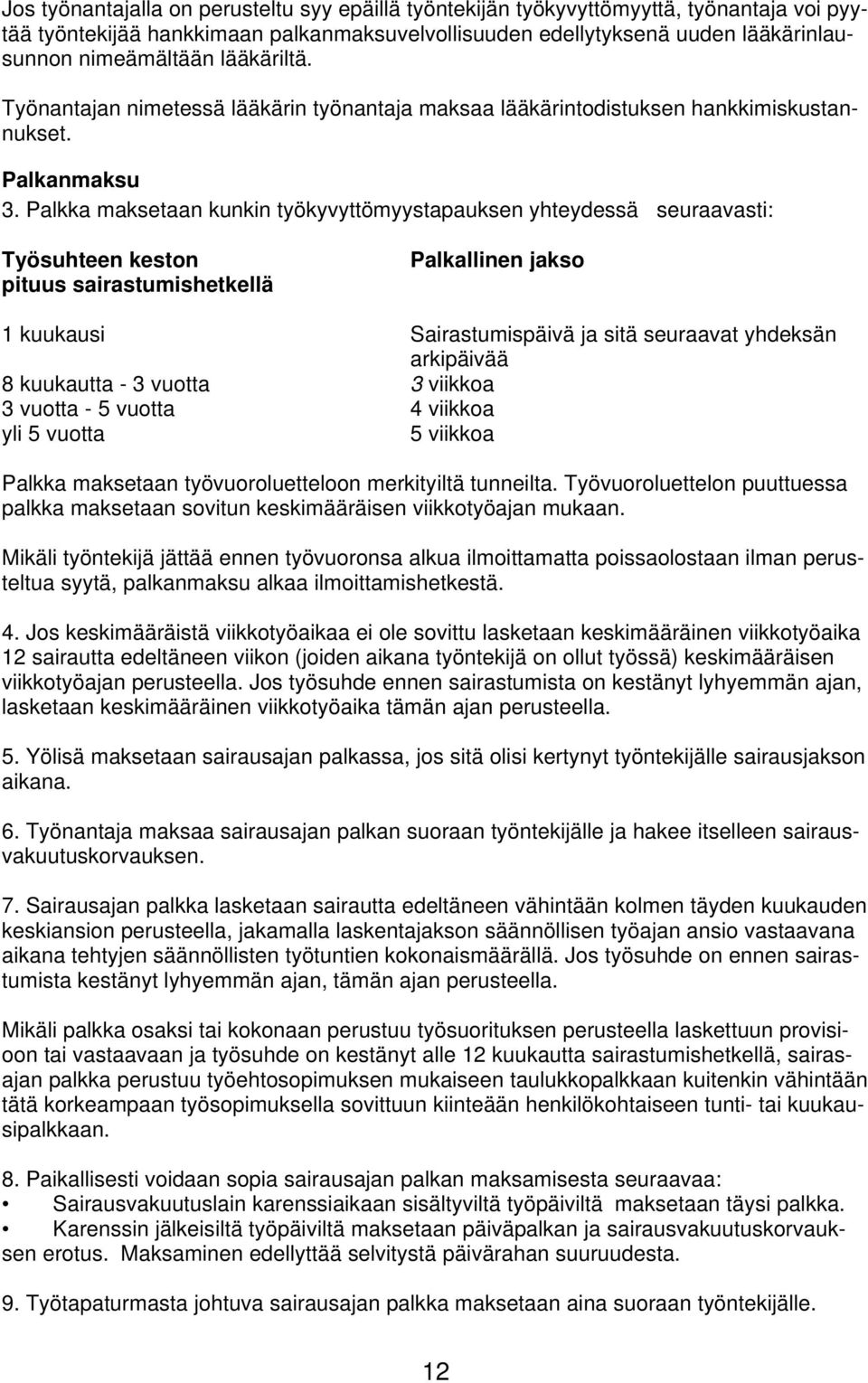 Palkka maksetaan kunkin työkyvyttömyystapauksen yhteydessä seuraavasti: Työsuhteen keston pituus sairastumishetkellä Palkallinen jakso 1 kuukausi Sairastumispäivä ja sitä seuraavat yhdeksän