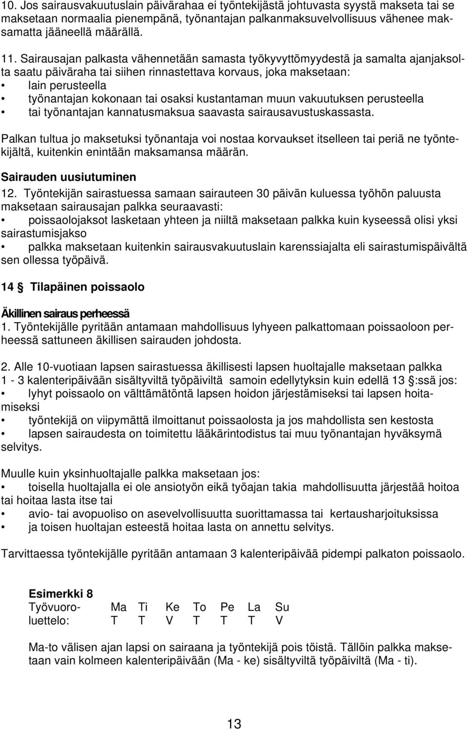 kustantaman muun vakuutuksen perusteella tai työnantajan kannatusmaksua saavasta sairausavustuskassasta.